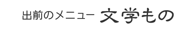 出前のメニュー｜文学もの