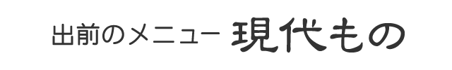 出前のメニュー|現代もの