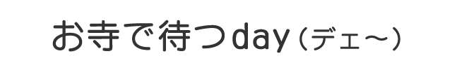 お寺で待つday（デェ～）